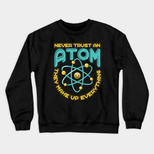 Never Trust an Atom they make up everything Funny Science Crewneck Sweatshirt